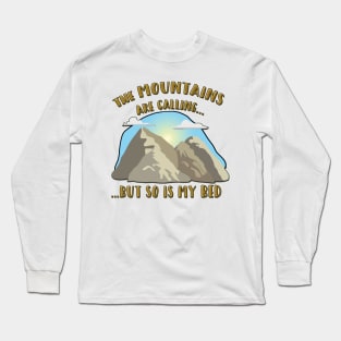 The Mountains Are Calling, but so is my Bed! Long Sleeve T-Shirt